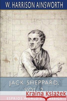 Jack Sheppard, Vol. 2 (Esprios Classics): A Romance Ainsworth, W. Harrison 9798211888449 Blurb