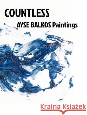 Countless: Ayse Balkos Paintings Balkos, Ayse 9798211912977 Blurb