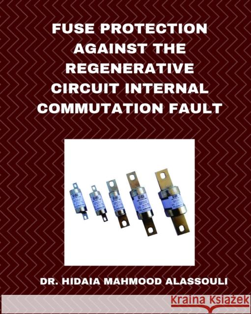 Fuse Protection against the Regenerative Circuit Internal Commutation Fault Dr Hidaia Mahmood Alassouli 9798211935136 Blurb