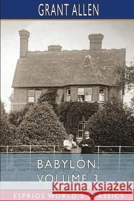 Babylon, Volume 3 (Esprios Classics): Illustrated by P. Macnab Allen, Grant 9798211968059