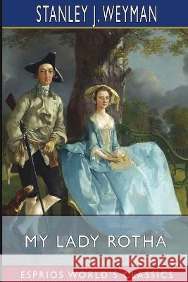 My Lady Rotha (Esprios Classics) Stanley J Weyman 9798211998087 Blurb