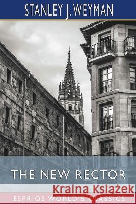 The New Rector (Esprios Classics) Stanley J Weyman 9798211998100 Blurb