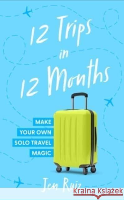 12 Trips In 12 Months: Make Your Own Solo Travel Magic Jen Ruiz 9798212978354 Blackstone Audiobooks,U.S.