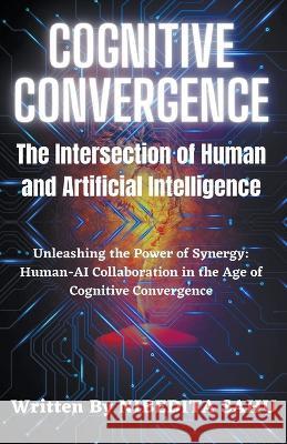Cognitive Convergence: The Intersection of Human and Artificial Intelligence Nibedita Sahu   9798215000182