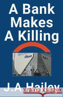 A Bank Makes a Killing J a Hailey   9798215002100 J. A. Hailey