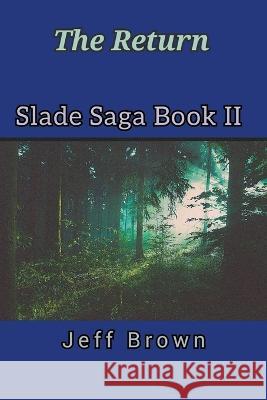 The Return Slade Saga Book II Jeff Brown 9798215002834