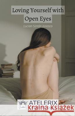 Loving Yourself with Open Eyes Lucian Simon Ionesco   9798215013410