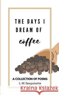 The Days I Dream of Coffee L M Sanguinette   9798215024089 L.M.Sanguinette