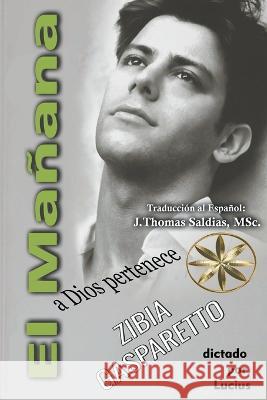 El Manana a Dios Pertenece Zibia Gasparetto Por El Espiritu Lucius J Thomas Msc Saldias 9798215026281 World Spiritist Institute