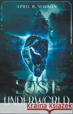Lost In The Underworld April R Wilson   9798215046234 April R. Wilson