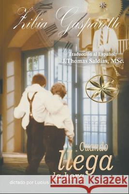 Cuando llega la Hora Zibia Gasparetto Por El Espiritu Lucius J Thomas Msc Saldias 9798215050347 World Spiritist Institute