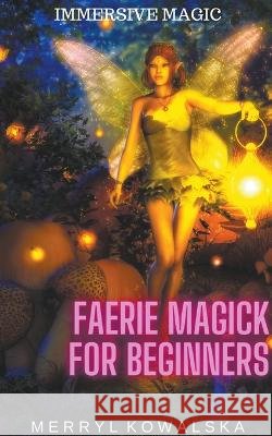 Faerie Magick for Beginners Merryl Kowalska   9798215053164 Merryl Kowalska