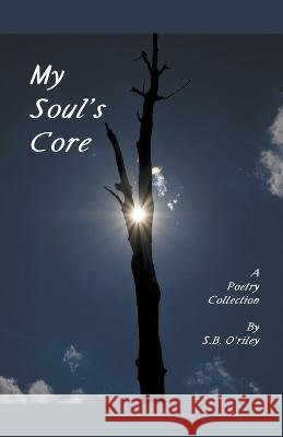 My Soul's Core S B O'Riley   9798215066164 Soul's Core Press