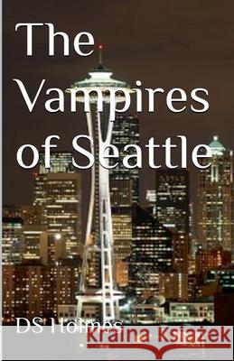 The Vampires of Seattle Ds Holmes   9798215074381 DS Holmes
