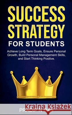 Success Strategy for Students Pradip N Das 9798215078518 Pradip Narayan Das