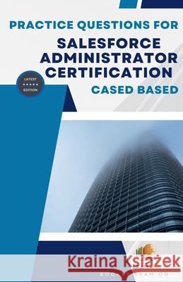 Practice Questions For Salesforce Administrator Certification Cased Based - Latest Edition Exam Og   9798215079904 Exam Og