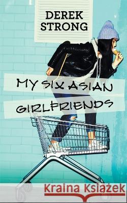 My Six Asian Girlfriends Derek Strong 9798215084687 Derek Strong