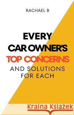 Every Car Owner's Top Concerns And Solutions For Each Rachael B   9798215085783 Rachael B