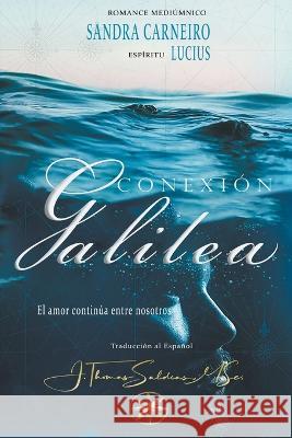 Conexion Galilea Sandra Carneiro J Thomas Msc Saldias Por El Espiritu Lucius 9798215091524