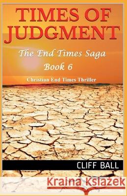 Times of Judgment: A Christian End Times Thriller Cliff Ball   9798215098035 Cliff Ball Books