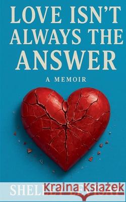 Love Isn't Always the Answer Shelley L Levisay   9798215099063 Shawnee Litigator Press