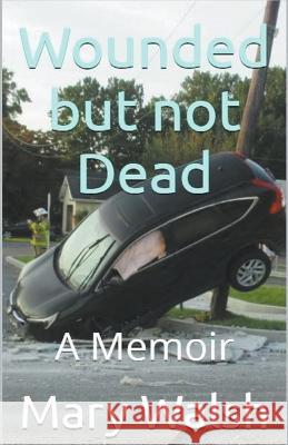 Wounded but not Dead Mary Walsh   9798215105900 Mary Walsh
