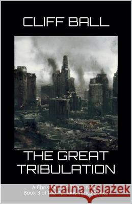 The Great Tribulation Cliff Ball   9798215113585 Cliff Ball Books