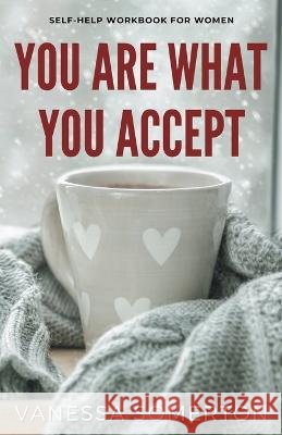 You Are What You Accept Vanessa Somerton   9798215121221