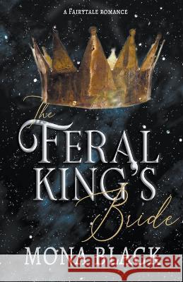 The Feral King's Bride: A Fairytale Romance Mona Black   9798215125359