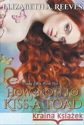 How (Not) to Kiss a Toad Elizabeth A Reeves   9798215143131 Elizabeth a Reeves
