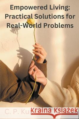 Empowered Living: Practical Solutions for Real-World Problems C P Kumar   9798215162385 C. P. Kumar