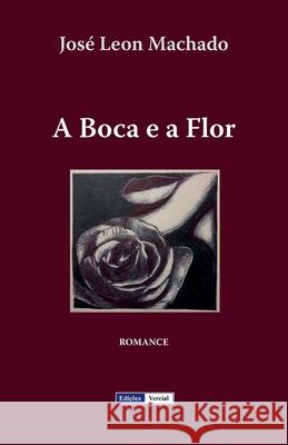 A Boca e a Flor Jose Leon Machado   9798215166178