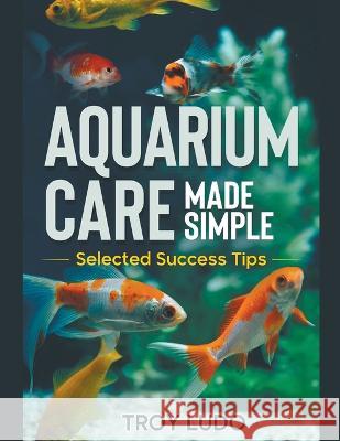 Aquarium Care Made Simple Troy Ludo 9798215177945 Troy Ludo