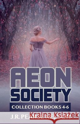Aeon Society: Collection Books 4-6 J R Pearse Nelson   9798215180839 J.R. Pearse Nelson