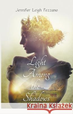 Light Among the Shadows Jennifer Leigh Pezzano   9798215191446