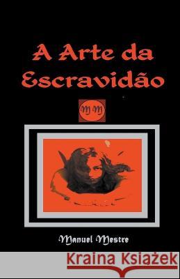 A Arte da Escravidão Mestre, Manuel 9798215192122 Manuel Mestre