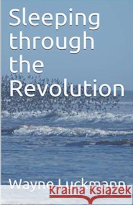 Sleeping through the Revolution Wayne Luckmann 9798215194126 Wayne Luckmann