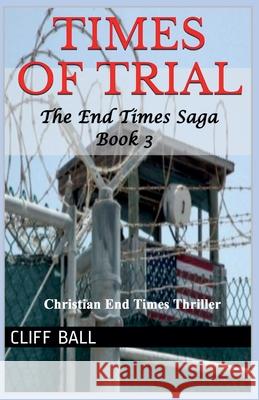 Times of Trial: Christian End Times Thriller Cliff Ball   9798215204535 Cliff Ball Books