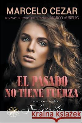 El Pasado No Tiene Fuerza Marcelo Cezar Por El Espiritu Marco Aurelio  9798215211281 World Spiritist Institute