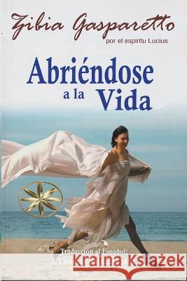 Abriendose a la Vida Zibia Gasparetto Por El Espiritu Lucius J Thomas Msc Saldias 9798215216934 World Spiritist Institute