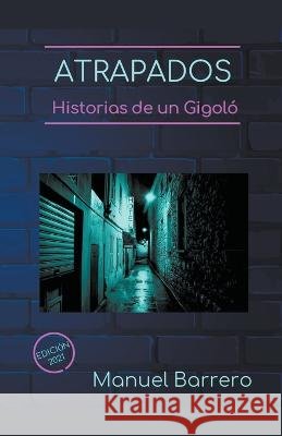 Atrapados: historias de un gigolo latino. Manuel Barrero   9798215219294 Ediciones Manuel Barrero