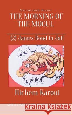 James Bond in Jail Hichem Karoui   9798215227985 Global East-West Ltd