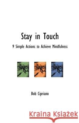 Stay in Touch: 9 Simple Actions to Achieve Mindfulness Bob Cipriano   9798215237809 Bob Cipriano