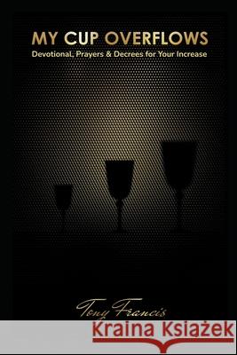 My Cup Overflows Tony Francis   9798215241028