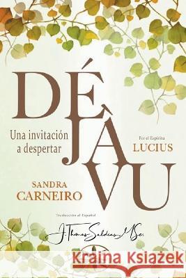 Deja Vu: Una invitacion a despertar Sandra Carneiro J Thomas Msc Saldias Por El Espiritu Lucius 9798215245354