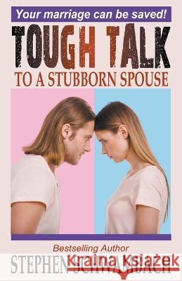 Tough Talk to a Stubborn Spouse Stephen Schwambach   9798215258521 1on1 Books