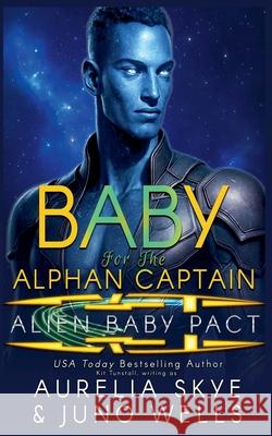 Baby For The Alphan Captain Aurelia Skye Juno Wells  9798215269374