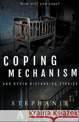 Coping Mechanism and Other Disturbing Stories Stephanie Anne   9798215270967 Stephanie Anne