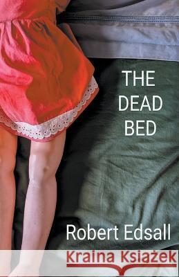 The Dead Bed Robert Edsall   9798215273173 Clifftop Publishing