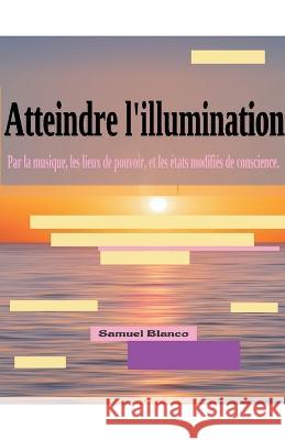 Atteindre l'illumination Samuel Blanco   9798215276044 Samuel Blanco
